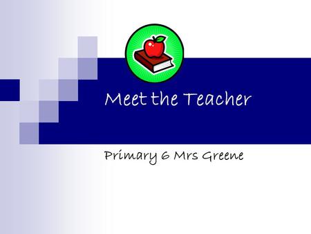 Meet the Teacher Primary 6 Mrs Greene. Class Curriculum Procedures What you can do.