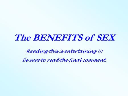 The BENEFITS of SEX Reading this is entertaining !!! Be sure to read the final comment.