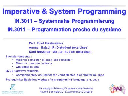 Prof. Béat Hirsbrunner Ammar Halabi, PhD student (exercises) Dani Rotzetter, Master student (exercises) Bachelor students : Major in computer science (3rd.