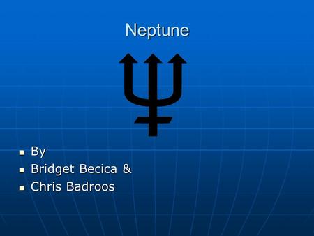 Neptune By Bridget Becica & Chris Badroos.