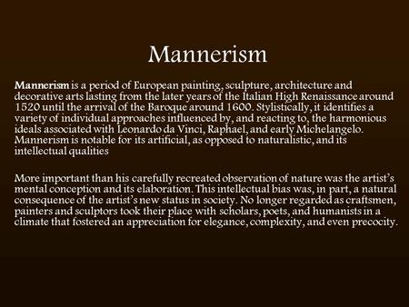 Mannerism Mannerism is a period of European painting, sculpture, architecture and decorative arts lasting from the later years of the Italian High Renaissance.