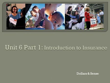 Dollars & Sense. Risk is what makes you decide whether or not you need insurance. Risk is what insurance companies measure when determining whether.