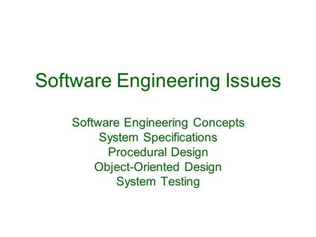 Software Engineering Issues Software Engineering Concepts System Specifications Procedural Design Object-Oriented Design System Testing.