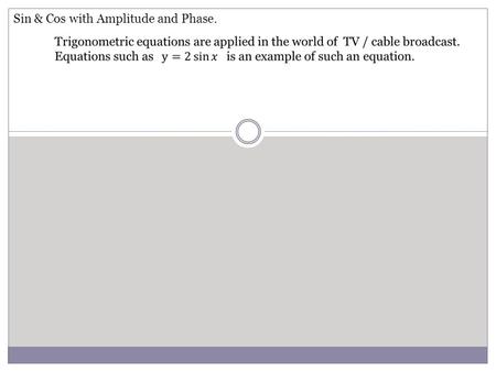 Sin & Cos with Amplitude and Phase.. In the equation, 2 is a multiplier and called an amplitude. Amplitude describes the “height” of the trigonometric.