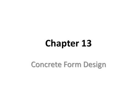 Chapter 13 Concrete Form Design. SLAB FORM DESIGN Method WALL AND COLUMN FORM DESIGN DESIGN OF LATERAL BRACING.