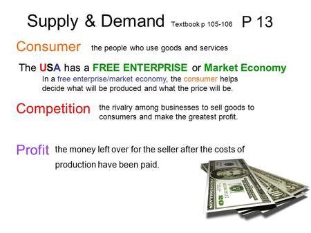 Consumer Supply & Demand Textbook p 105-106 P 13 the people who use goods and services The USA has a FREE ENTERPRISE or Market Economy In a free enterprise/market.