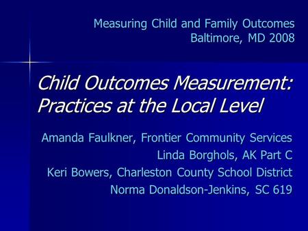 Measuring Child and Family Outcomes Baltimore, MD 2008 Child Outcomes Measurement: Practices at the Local Level Amanda Faulkner, Frontier Community Services.