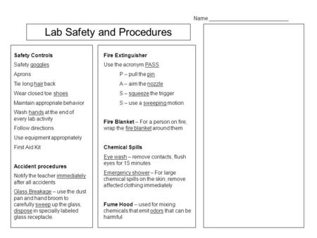 Lab Safety and Procedures Safety Controls Safety goggles Aprons Tie long hair back Wear closed toe shoes Maintain appropriate behavior Wash hands at the.