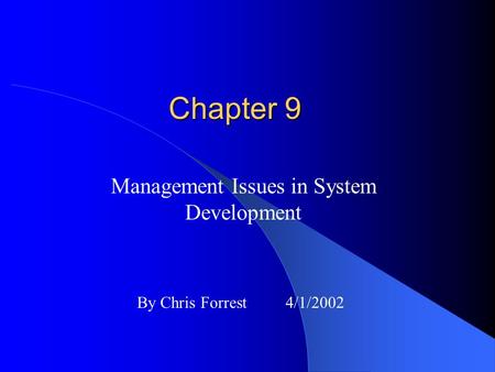 Chapter 9 Management Issues in System Development By Chris Forrest 4/1/2002.