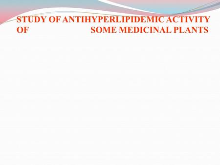 STUDY OF ANTIHYPERLIPIDEMIC ACTIVITY OF SOME MEDICINAL PLANTS.