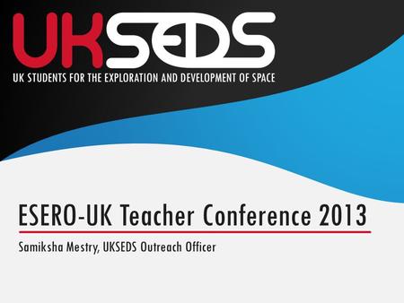 Samiksha Mestry, UKSEDS Outreach Officer ESERO-UK Teacher Conference 2013.