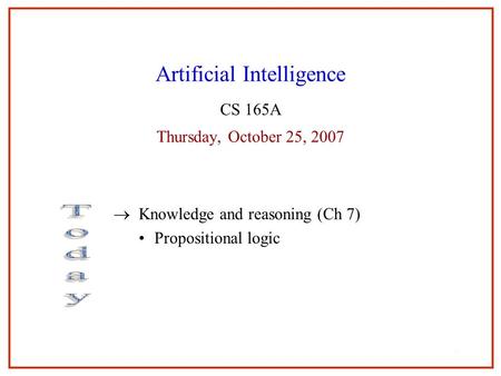 11 Artificial Intelligence CS 165A Thursday, October 25, 2007  Knowledge and reasoning (Ch 7) Propositional logic 1.