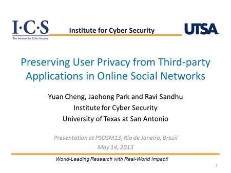 Preserving User Privacy from Third-party Applications in Online Social Networks Yuan Cheng, Jaehong Park and Ravi Sandhu Institute for Cyber Security University.