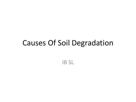 Causes Of Soil Degradation IB SL. Soil Problems The main issue is that soils take thousands of years to develop but are very quickly ruined by human actions.