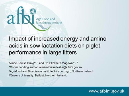 Impact of increased energy and amino acids in sow lactation diets on piglet performance in large litters Aimee-Louise Craig*1, 2 and Dr. Elizabeth Magowan1,