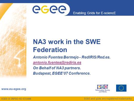 EGEE-II INFSO-RI-031688 Enabling Grids for E-sciencE www.eu-egee.org EGEE and gLite are registered trademarks NA3 work in the SWE Federation Antonio Fuentes.