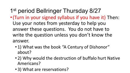 1 st period Bellringer Thursday 8/27 (Turn in your signed syllabus if you have it) Then: Use your notes from yesterday to help you answer these questions.