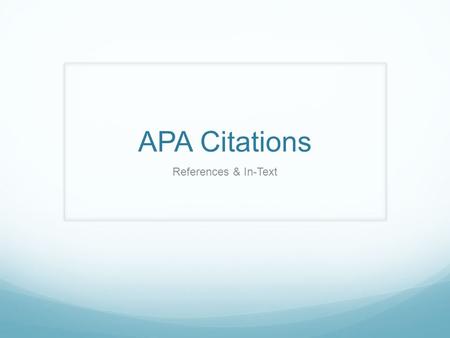 APA Citations References & In-Text. The Basics What are citations? A way for the researcher to credit others for information and ideas that are not his.