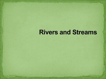 Less than.01% of Earth’s water is contained in rivers and lakes Streams begin as runoff Waters flows downhill because of gravity The steepness of the.