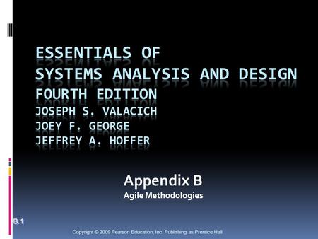 Copyright © 2009 Pearson Education, Inc. Publishing as Prentice Hall Appendix B Agile Methodologies B.1.