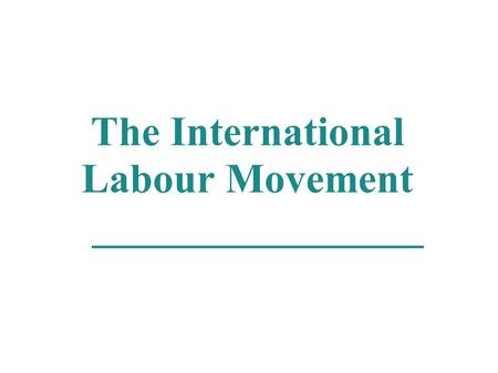 The International Labour Movement ________________.