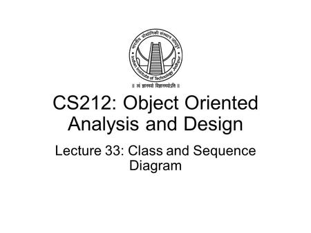 CS212: Object Oriented Analysis and Design Lecture 33: Class and Sequence Diagram.