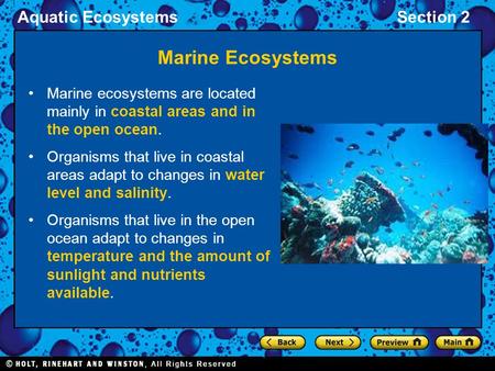 Marine Ecosystems Marine ecosystems are located mainly in coastal areas and in the open ocean. Organisms that live in coastal areas adapt to changes in.