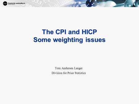 1 The CPI and HICP Some weighting issues Tom Andersen Langer Division for Price Statistics.