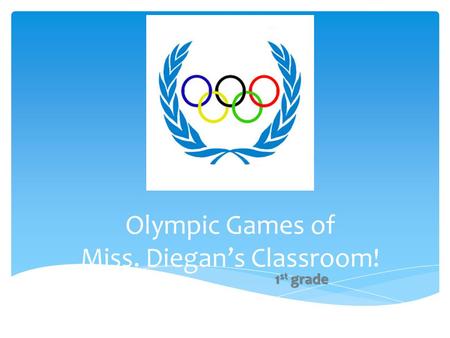 Olympic Games of Miss. Diegan’s Classroom! 1 st grade.