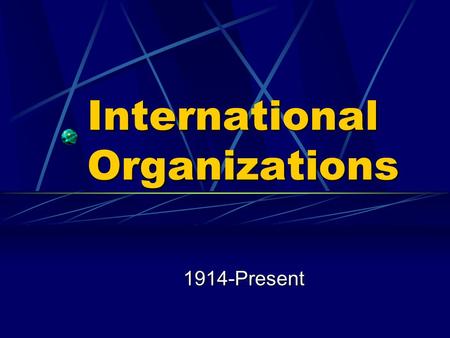 International Organizations 1914-Present. The UN The United Nations Est. 1945 (New York) Roles: provide forum for international diplomacy provide relief.