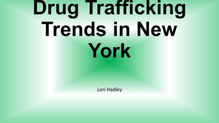 Drug Trafficking Trends in New York Lori Hadley. Intro War on drugs never ended 80,035 drug offense reported in 2013 22,215 involving drug trafficking.