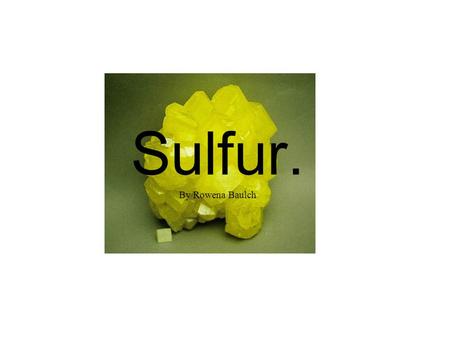 Sulfur. By Rowena Baulch. Basic Information. Electronic configuration: 2,8,6 Atomic number:16 Number of protons:16 Number of neutrons:16 Number of electrons:16.