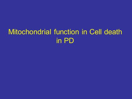 Mitochondrial function in Cell death in PD. Pathology Loss of SN pigmented dopamine neurons Lewy bodies Lewy neurites-multiple brain regions Lewy bodies.