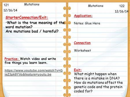 12/16/14 StarterConnection/Exit: What is the true meaning of the word mutation? Are mutations bad / harmful? 12/16/14 Protein Synthesis Writing 121 122.