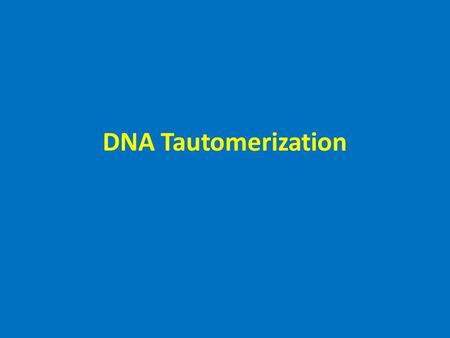 DNA Tautomerization.