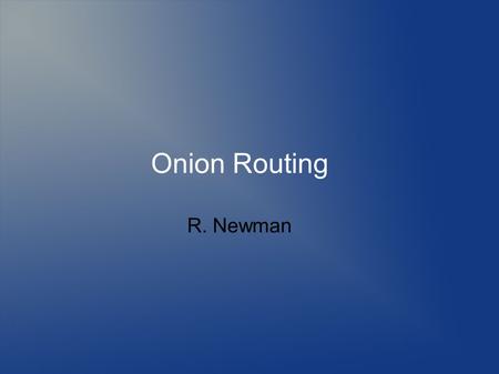 Onion Routing R. Newman. Topics Defining anonymity Need for anonymity Defining privacy Threats to anonymity and privacy Mechanisms to provide anonymity.