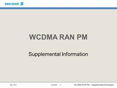 Rev PA1 WCDMA RAN PM - Supplemental Information 3/3/20051 WCDMA RAN PM Supplemental Information.