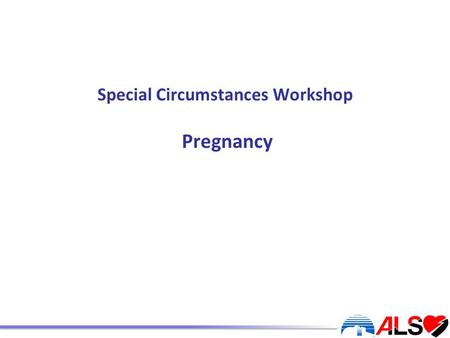 Special Circumstances Workshop Pregnancy. By the end of this session the candidate will: Understand the treatment of the pregnant patient with cardiac.