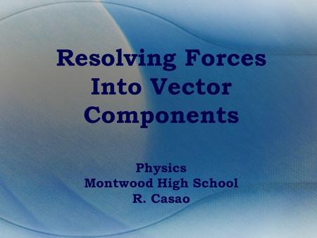 Resolving Forces Into Vector Components Physics Montwood High School R