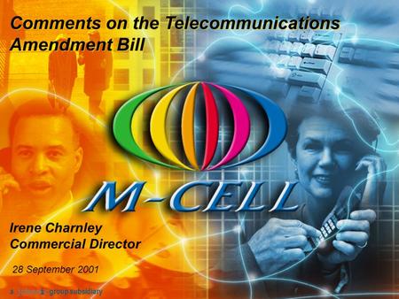 A group subsidiary Irene Charnley Commercial Director 28 September 2001 Comments on the Telecommunications Amendment Bill.