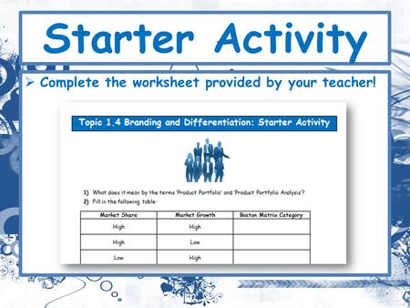 Starter Activity Complete the worksheet provided by your teacher!