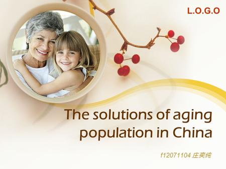 L.O.G.O The solutions of aging population in China f12071104 庄奕纯.