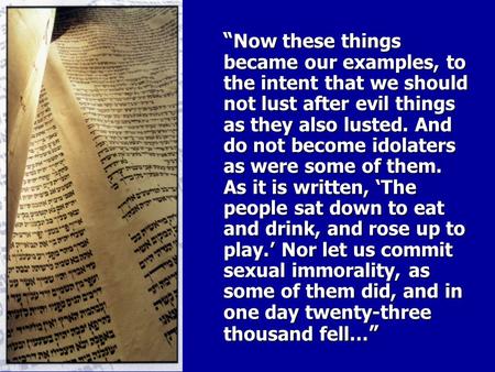 “ Now these things became our examples, to the intent that we should not lust after evil things as they also lusted. And do not become idolaters as were.