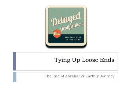 Tying Up Loose Ends The End of Abraham’s Earthly Journey.