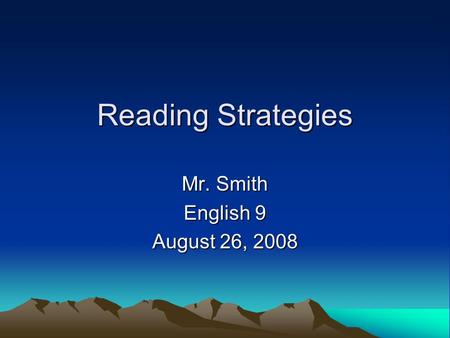 Reading Strategies Mr. Smith English 9 August 26, 2008.