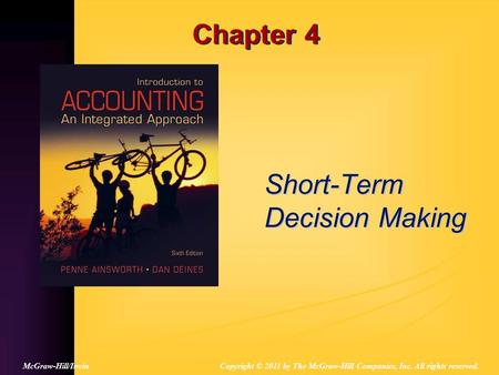 Chapter 4 Short-Term Decision Making Copyright © 2011 by The McGraw-Hill Companies, Inc. All rights reserved.McGraw-Hill/Irwin.