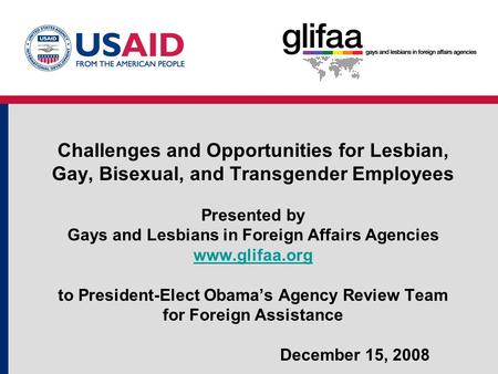 Challenges and Opportunities for Lesbian, Gay, Bisexual, and Transgender Employees Presented by Gays and Lesbians in Foreign Affairs Agencies www.glifaa.org.