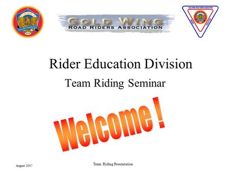 August 2007 Team Riding Presentation Rider Education Division Team Riding Seminar.