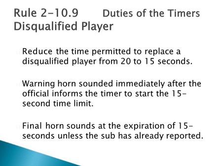  Reduce the time permitted to replace a disqualified player from 20 to 15 seconds.  Warning horn sounded immediately after the official informs the timer.