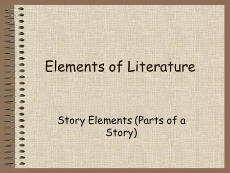 Elements of Literature Story Elements (Parts of a Story)